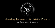 Suomin Aikido Academy Video Thumbnail - Avoiding Ignorance with Aikido Practice - Suomin Aikido Academy